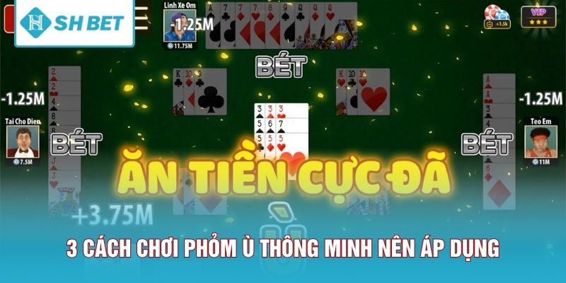 3 cách chơi Phỏm Ù thông minh nên áp dụng