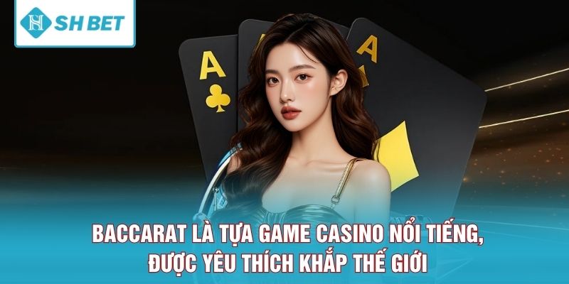 Baccarat là tựa game casino nổi tiếng, được yêu thích khắp thế giới 