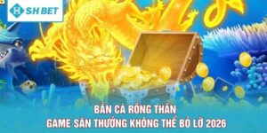 Bắn Cá Rồng Thần - Game Săn Thưởng Không Thể Bỏ Lỡ 2026