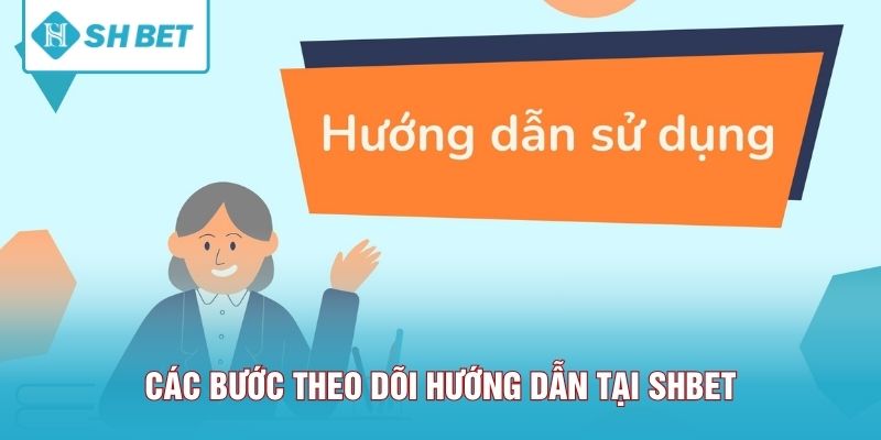 Các bước theo dõi hướng dẫn tại SHBET