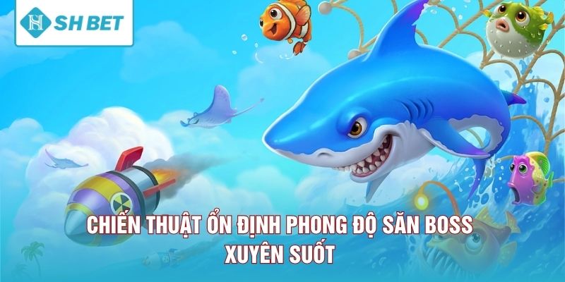Chiến thuật ổn định phong độ săn boss xuyên suốt 