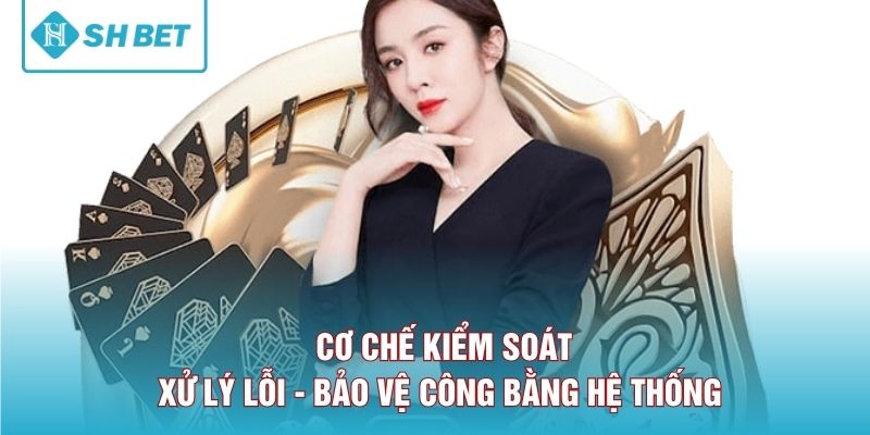 Cơ chế kiểm soát, xử lý lỗi, bảo vệ công bằng hệ thống