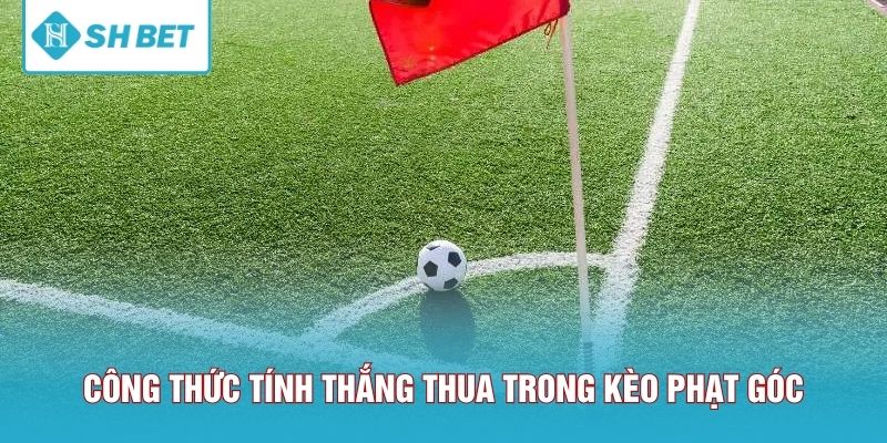 Công thức tính thắng thua trong kèo phạt góc