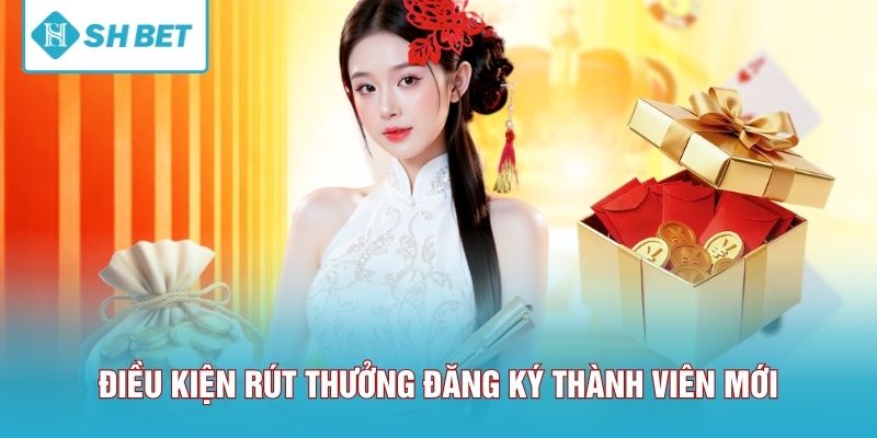 Điều kiện khi rút thưởng đăng ký thành viên mới
