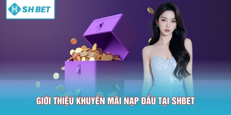 Giới thiệu khuyến mãi nạp đầu tại SHBET