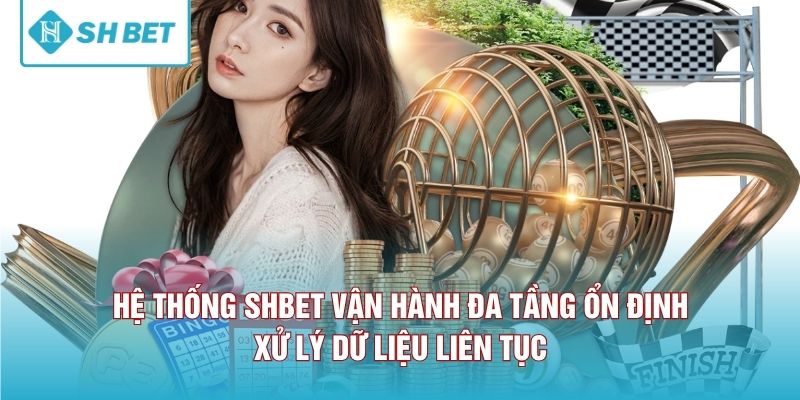 Hệ thống SHBET vận hành đa tầng ổn định xử lý dữ liệu liên tục 