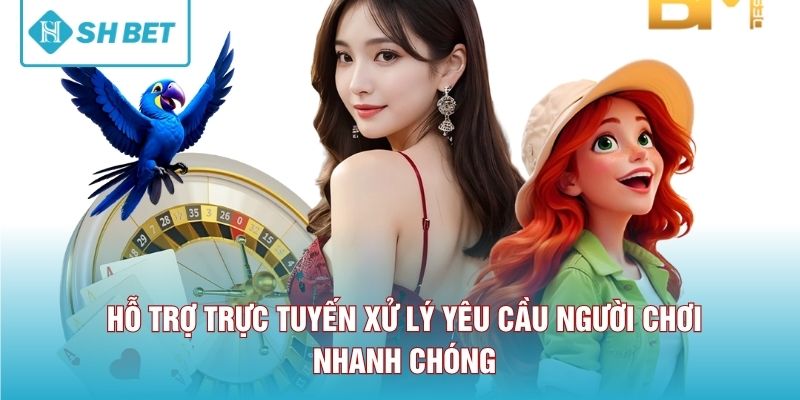 Hỗ trợ trực tuyến xử lý yêu cầu người chơi nhanh chóng 