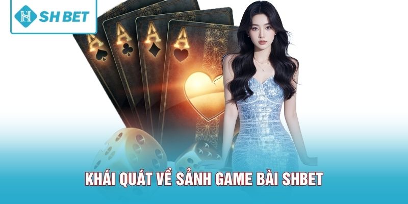 Khái quát về sảnh game bài SHBET
