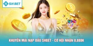 Khuyến Mãi Nạp Đầu SHBET - Cơ Hội Nhận 8,888K Siêu Dễ