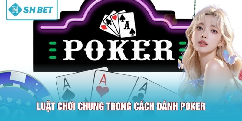 Luật chơi chung trong cách đánh Poker
