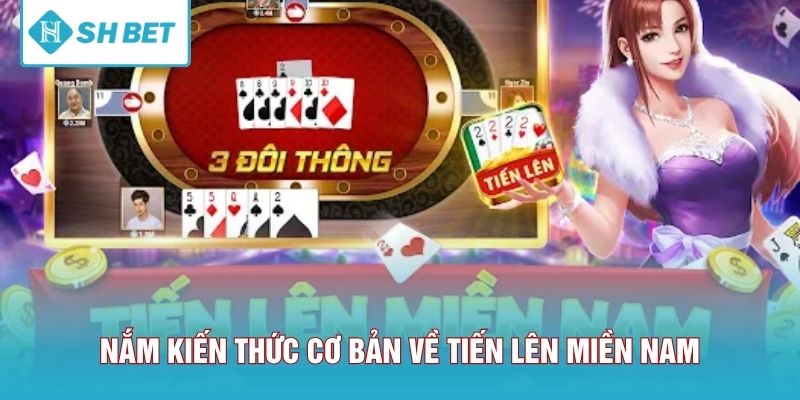 Nắm kiến thức cơ bản về Tiến Lên Miền Nam