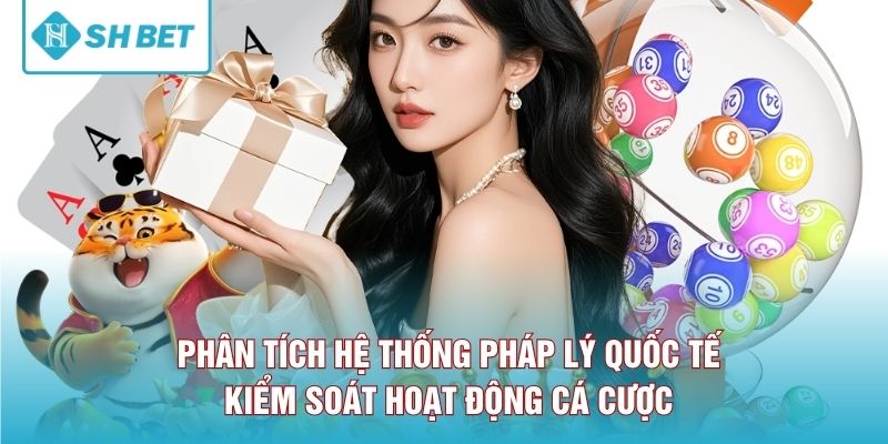 Phân tích hệ thống pháp lý quốc tế kiểm soát hoạt động cá cược 
