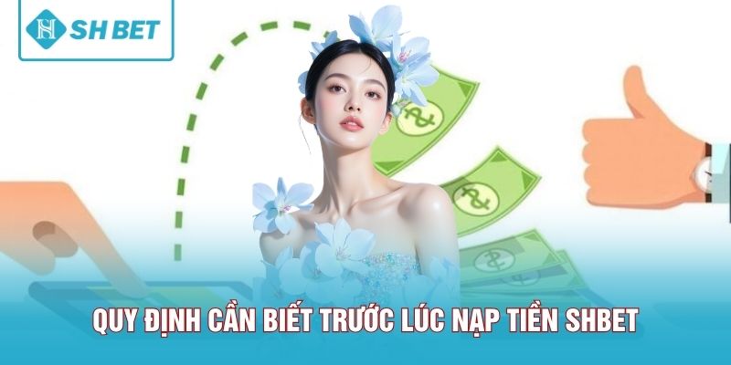 Quy định cần biết trước lúc nạp tiền SHBET