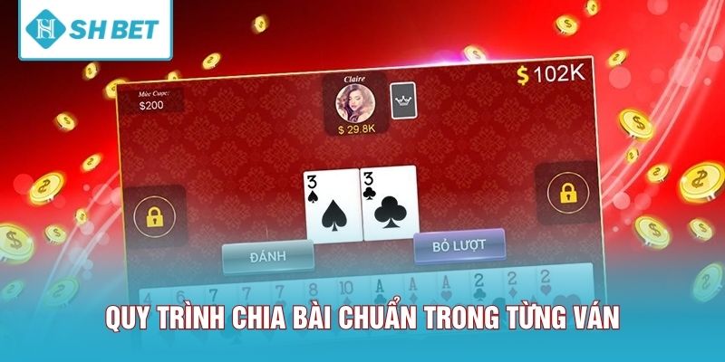 Quy trình chia bài chuẩn trong từng ván đấu