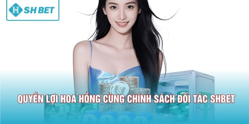 Quyền lợi hoa hồng cùng chính sách đối tác SHBET