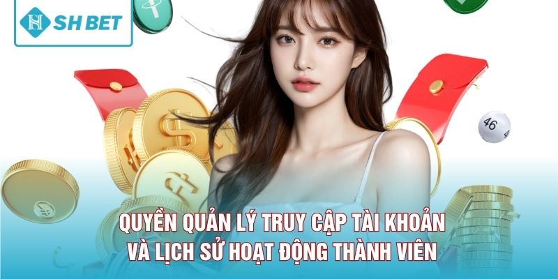 Quyền quản lý truy cập tài khoản và lịch sử hoạt động thành viên 