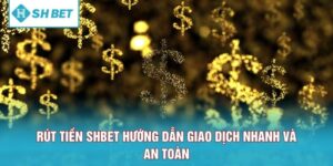 Rút Tiền SHBET Hướng Dẫn Giao Dịch Nhanh Và An Toàn