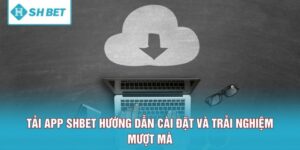 Tải App SHBET Hướng Dẫn Cài Đặt Và Trải Nghiệm Mượt Mà