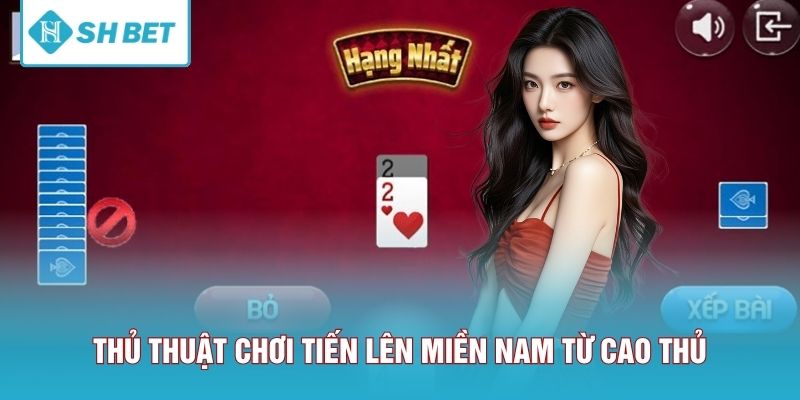 Thủ thuật chơi Tiến Lên Miền Nam từ cao thủ