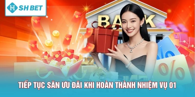 Tiếp tục săn ưu đãi khi hoàn thành nhiệm vụ 01