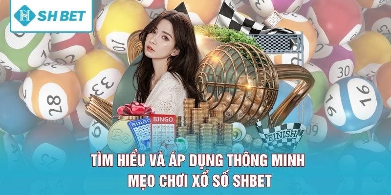 Tìm hiểu và áp dụng thông minh mẹo chơi xổ số SHBET
