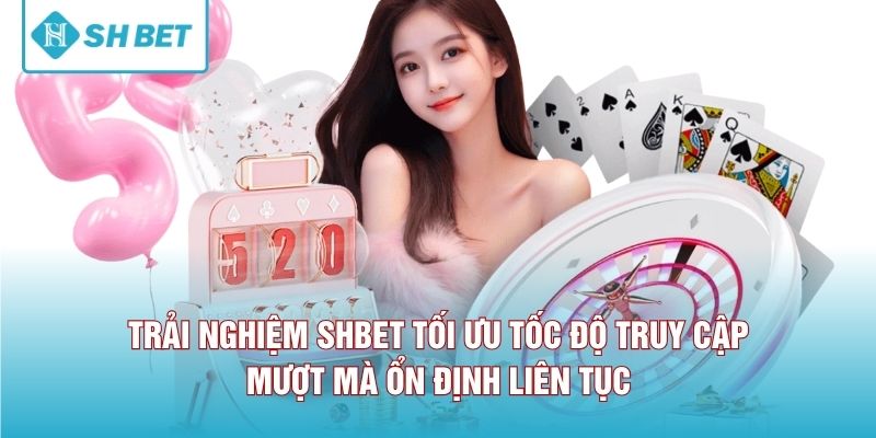 Trải nghiệm SHBET tối ưu tốc độ truy cập mượt mà ổn định liên tục 